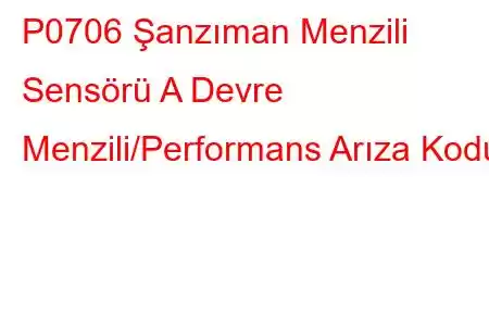 P0706 Şanzıman Menzili Sensörü A Devre Menzili/Performans Arıza Kodu