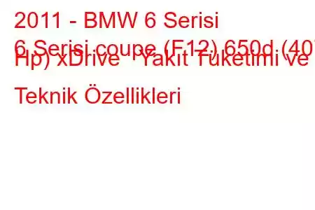 2011 - BMW 6 Serisi
6 Serisi coupe (F12) 650d (407 Hp) xDrive Yakıt Tüketimi ve Teknik Özellikleri