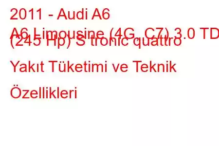 2011 - Audi A6
A6 Limousine (4G, C7) 3.0 TDI (245 Hp) S tronic quattro Yakıt Tüketimi ve Teknik Özellikleri