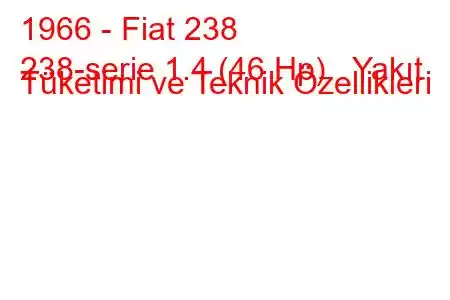 1966 - Fiat 238
238-serie 1.4 (46 Hp) Yakıt Tüketimi ve Teknik Özellikleri