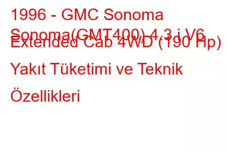 1996 - GMC Sonoma
Sonoma(GMT400) 4.3 i V6 Extended Cab 4WD (190 Hp) Yakıt Tüketimi ve Teknik Özellikleri