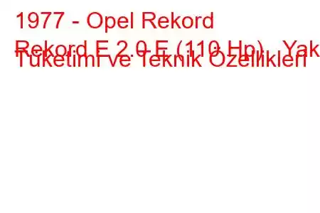 1977 - Opel Rekord
Rekord E 2.0 E (110 Hp) Yakıt Tüketimi ve Teknik Özellikleri