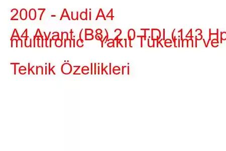 2007 - Audi A4
A4 Avant (B8) 2.0 TDI (143 Hp) multitronic Yakıt Tüketimi ve Teknik Özellikleri