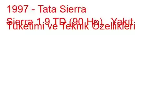 1997 - Tata Sierra
Sierra 1.9 TD (90 Hp) Yakıt Tüketimi ve Teknik Özellikleri