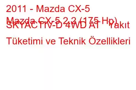 2011 - Mazda CX-5
Mazda CX-5 2.2 (175 Hp) SKYACTIV-D 4WD AT Yakıt Tüketimi ve Teknik Özellikleri