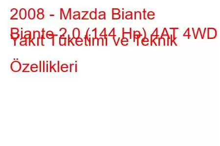 2008 - Mazda Biante
Biante 2.0 (144 Hp) 4AT 4WD Yakıt Tüketimi ve Teknik Özellikleri