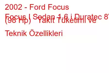 2002 - Ford Focus
Focus I Sedan 1.6 i Duratec 8V (98 Hp) Yakıt Tüketimi ve Teknik Özellikleri