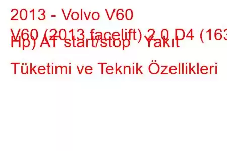 2013 - Volvo V60
V60 (2013 facelift) 2.0 D4 (163 Hp) AT start/stop Yakıt Tüketimi ve Teknik Özellikleri