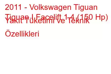 2011 - Volkswagen Tiguan
Tiguan I Facelift 1.4 (150 Hp) Yakıt Tüketimi ve Teknik Özellikleri