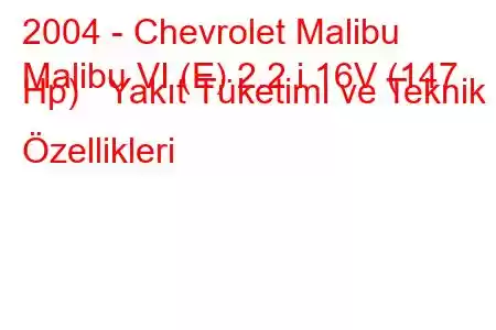 2004 - Chevrolet Malibu
Malibu VI (E) 2.2 i 16V (147 Hp) Yakıt Tüketimi ve Teknik Özellikleri