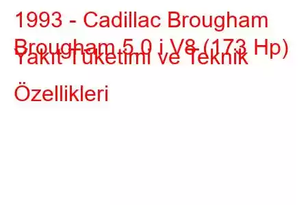 1993 - Cadillac Brougham
Brougham 5.0 i V8 (173 Hp) Yakıt Tüketimi ve Teknik Özellikleri