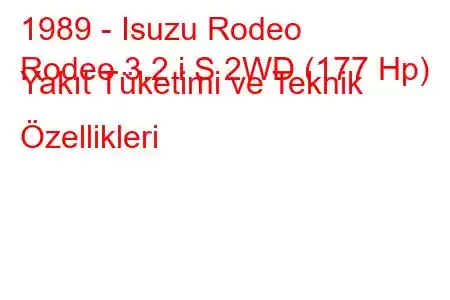 1989 - Isuzu Rodeo
Rodeo 3.2 i S 2WD (177 Hp) Yakıt Tüketimi ve Teknik Özellikleri