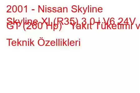 2001 - Nissan Skyline
Skyline XI (R35) 3.0 i V6 24V GT (260 Hp) Yakıt Tüketimi ve Teknik Özellikleri