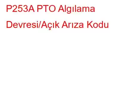 P253A PTO Algılama Devresi/Açık Arıza Kodu