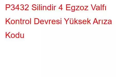 P3432 Silindir 4 Egzoz Valfı Kontrol Devresi Yüksek Arıza Kodu