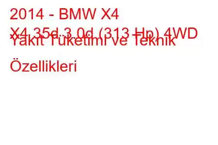 2014 - BMW X4
X4 35d 3.0d (313 Hp) 4WD Yakıt Tüketimi ve Teknik Özellikleri