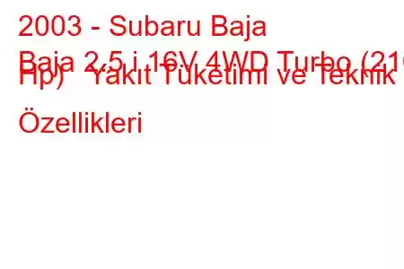 2003 - Subaru Baja
Baja 2.5 i 16V 4WD Turbo (210 Hp) Yakıt Tüketimi ve Teknik Özellikleri