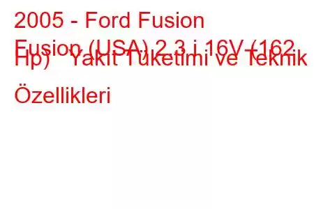 2005 - Ford Fusion
Fusion (USA) 2.3 i 16V (162 Hp) Yakıt Tüketimi ve Teknik Özellikleri