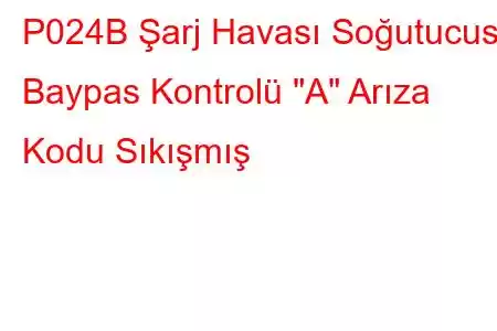 P024B Şarj Havası Soğutucusu Baypas Kontrolü 