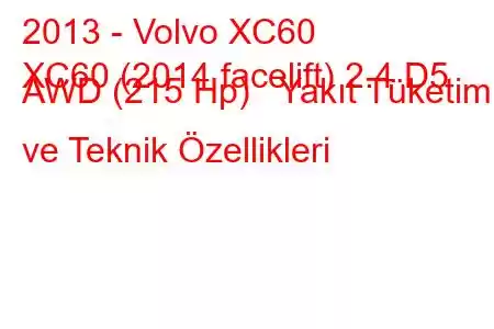 2013 - Volvo XC60
XC60 (2014 facelift) 2.4 D5 AWD (215 Hp) Yakıt Tüketimi ve Teknik Özellikleri