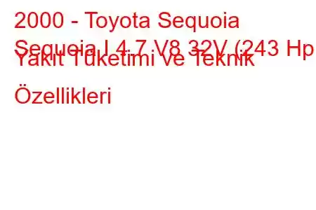 2000 - Toyota Sequoia
Sequoia I 4.7 V8 32V (243 Hp) Yakıt Tüketimi ve Teknik Özellikleri