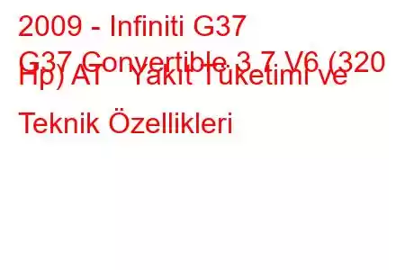 2009 - Infiniti G37
G37 Convertible 3.7 V6 (320 Hp) AT Yakıt Tüketimi ve Teknik Özellikleri