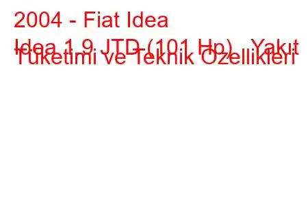 2004 - Fiat Idea
Idea 1.9 JTD (101 Hp) Yakıt Tüketimi ve Teknik Özellikleri