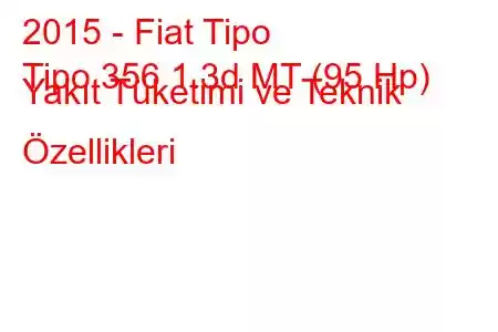 2015 - Fiat Tipo
Tipo 356 1.3d MT (95 Hp) Yakıt Tüketimi ve Teknik Özellikleri