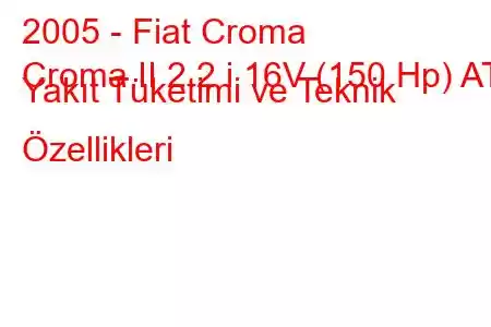 2005 - Fiat Croma
Croma II 2.2 i 16V (150 Hp) AT Yakıt Tüketimi ve Teknik Özellikleri