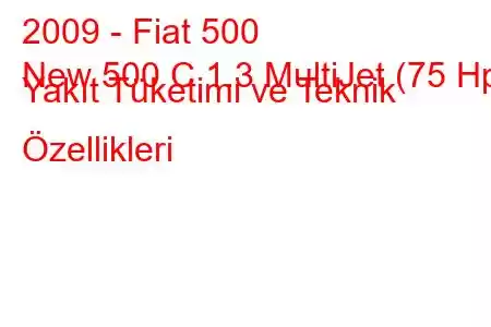 2009 - Fiat 500
New 500 C 1.3 MultiJet (75 Hp) Yakıt Tüketimi ve Teknik Özellikleri