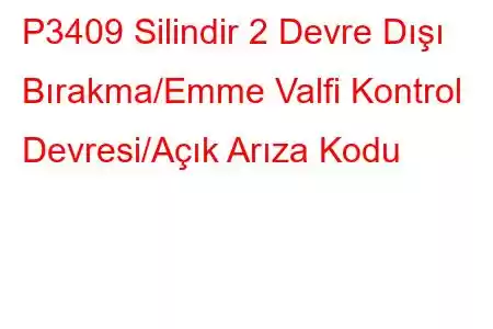 P3409 Silindir 2 Devre Dışı Bırakma/Emme Valfi Kontrol Devresi/Açık Arıza Kodu