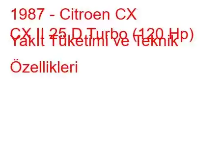 1987 - Citroen CX
CX II 25 D Turbo (120 Hp) Yakıt Tüketimi ve Teknik Özellikleri