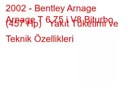 2002 - Bentley Arnage
Arnage T 6.75 i V8 Biturbo (457 Hp) Yakıt Tüketimi ve Teknik Özellikleri