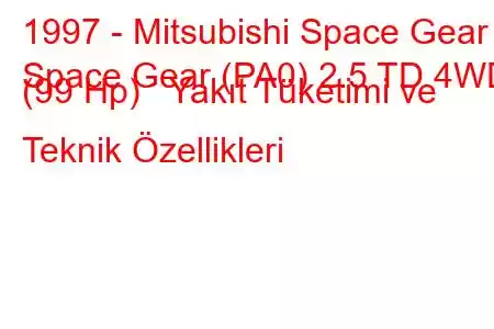 1997 - Mitsubishi Space Gear
Space Gear (PA0) 2.5 TD 4WD (99 Hp) Yakıt Tüketimi ve Teknik Özellikleri