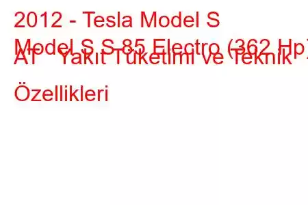 2012 - Tesla Model S
Model S S 85 Electro (362 Hp) AT Yakıt Tüketimi ve Teknik Özellikleri