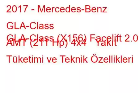 2017 - Mercedes-Benz GLA-Class
GLA-Class (X156) Facelift 2.0 AMT (211 Hp) 4x4 Yakıt Tüketimi ve Teknik Özellikleri