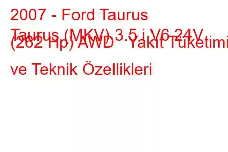 2007 - Ford Taurus
Taurus (MKV) 3.5 i V6 24V (262 Hp) AWD Yakıt Tüketimi ve Teknik Özellikleri