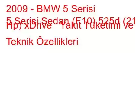 2009 - BMW 5 Serisi
5 Serisi Sedan (F10) 525d (218 Hp) xDrive Yakıt Tüketimi ve Teknik Özellikleri