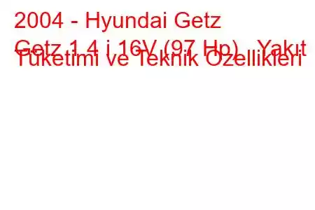 2004 - Hyundai Getz
Getz 1.4 i 16V (97 Hp) Yakıt Tüketimi ve Teknik Özellikleri