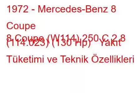 1972 - Mercedes-Benz 8 Coupe
8 Coupe (W114) 250 C 2.8 (114.023) (130 Hp) Yakıt Tüketimi ve Teknik Özellikleri