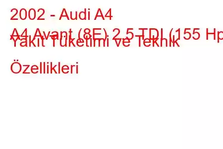 2002 - Audi A4
A4 Avant (8E) 2.5 TDI (155 Hp) Yakıt Tüketimi ve Teknik Özellikleri