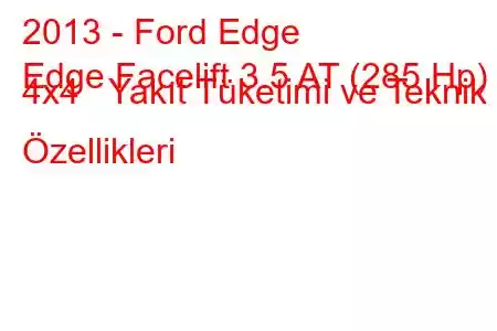 2013 - Ford Edge
Edge Facelift 3.5 AT (285 Hp) 4x4 Yakıt Tüketimi ve Teknik Özellikleri