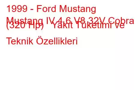 1999 - Ford Mustang
Mustang IV 4.6 V8 32V Cobra (320 Hp) Yakıt Tüketimi ve Teknik Özellikleri