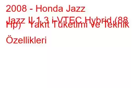 2008 - Honda Jazz
Jazz II 1.3 i-VTEC Hybrid (88 Hp) Yakıt Tüketimi ve Teknik Özellikleri