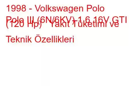 1998 - Volkswagen Polo
Polo III (6N/6KV) 1.6 16V GTI (120 Hp) Yakıt Tüketimi ve Teknik Özellikleri