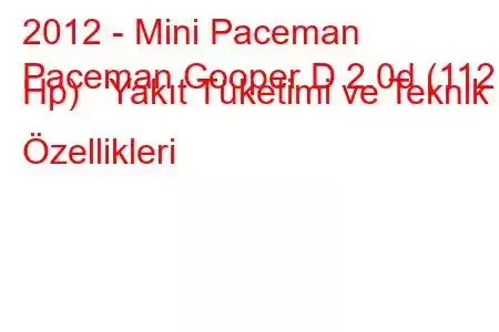 2012 - Mini Paceman
Paceman Cooper D 2.0d (112 Hp) Yakıt Tüketimi ve Teknik Özellikleri