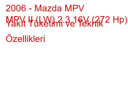 2006 - Mazda MPV
MPV II (LW) 2.3 16V (272 Hp) Yakıt Tüketimi ve Teknik Özellikleri