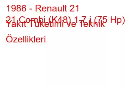 1986 - Renault 21
21 Combi (K48) 1.7 i (75 Hp) Yakıt Tüketimi ve Teknik Özellikleri