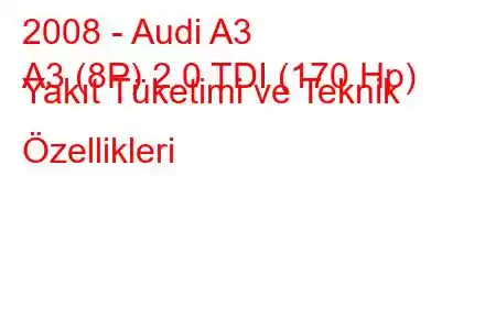 2008 - Audi A3
A3 (8P) 2.0 TDI (170 Hp) Yakıt Tüketimi ve Teknik Özellikleri