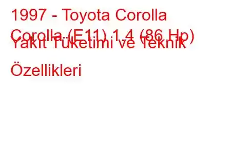 1997 - Toyota Corolla
Corolla (E11) 1.4 (86 Hp) Yakıt Tüketimi ve Teknik Özellikleri